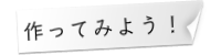 作ってみよう！